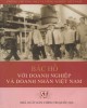 Ebook Bác Hồ với doanh nghiệp và doanh nhân Việt Nam: Phần 1 - Phòng Thương mại và Công nghệ Việt Nam